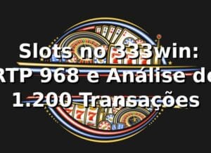 📊 Slots no 333win: RTP 96,8% e Análise de 1.200 Transações
